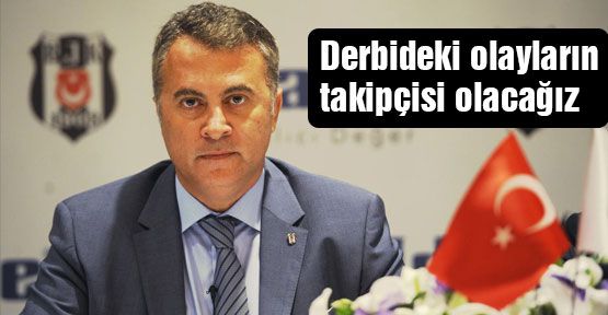 Derbideki olayların takipçisi olacağız