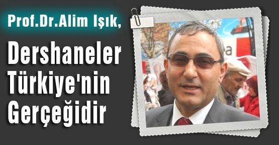 “Dershaneler bu ülkenin gerçeğidir.“