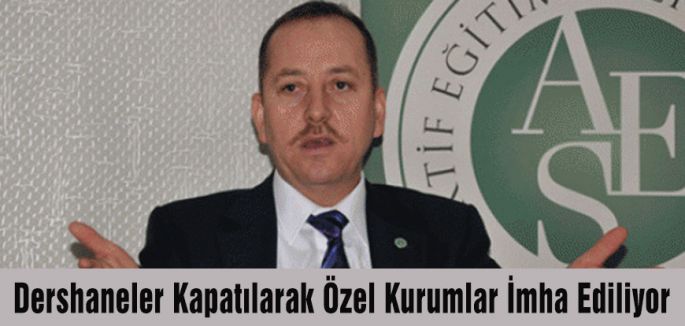 Dershaneler Kapatılarak Özel Kurumlar İmha Ediliyor