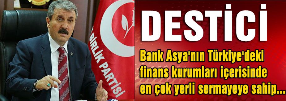 Destici, Bank Asya: Türkiye için katma değer üretiyor