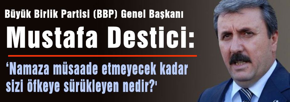 Destici: Bu hırs, öfke niye?