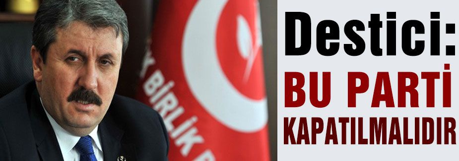 Destici; Bu Parti Kapatılmalıdır...