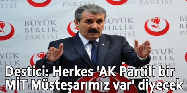 Destici: Herkes 'AK Partili bir MİT Müsteşarımız var' diyecek