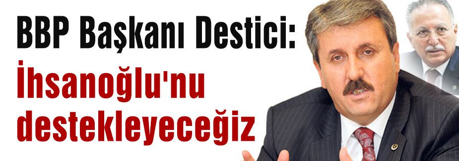 Destici: İhsanoğlu'nu destekleyeceğiz
