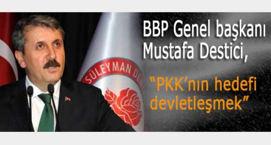 Destici “PKK’nın hedefi devletleşmek”
