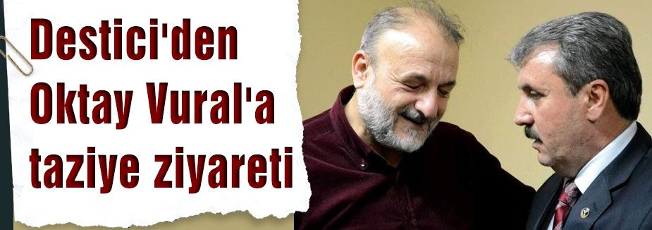 Destici'den Oktay Vural'a taziye ziyareti