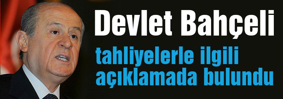 Devlet Bahçeli'den Tahliyelerle ilgili açıklama