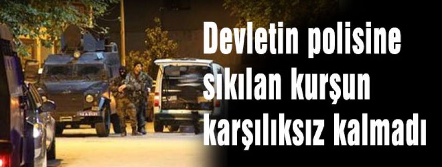 Devletin polisine sıkılan kurşun karşılıksız kalmadı.