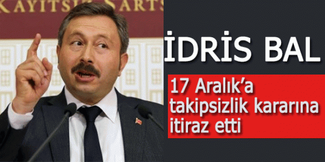 DGP'li İdris Bal, 17 Aralık'a takipsizlik kararına itiraz etti