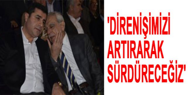 'DİRENİŞİMİZİ ARTIRARAK SÜRDÜRECEĞİZ''