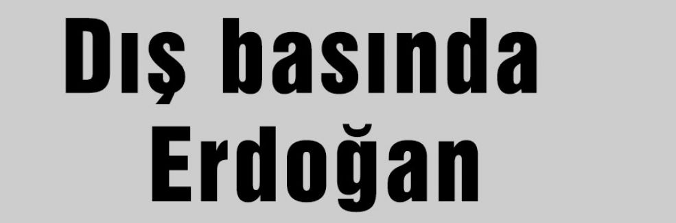 Dış basında Erdoğan