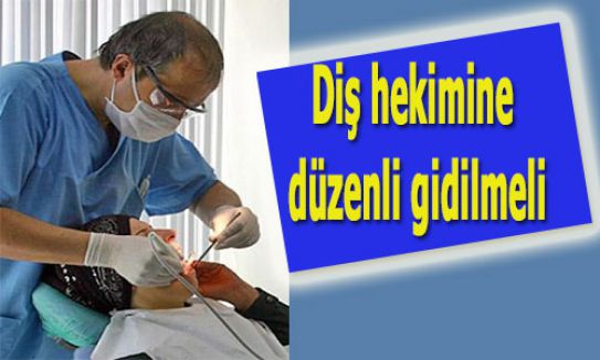 Diş hekimine düzenli gidilmeli...