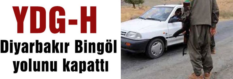 Diyarbakır Bingöl yolu kapatıldı...