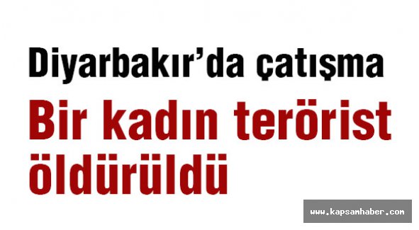 Diyarbakır'da bir kadın terörist öldürüldü