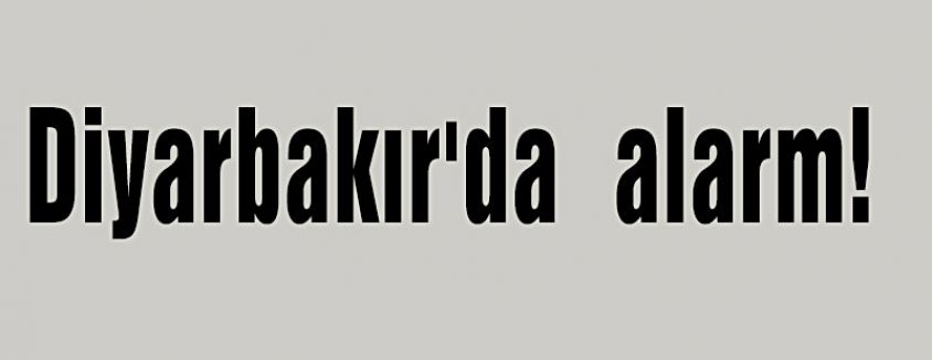 Diyarbakır'da alarm!