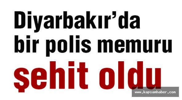 Diyarbakır’da bir polis memuru şehit oldu