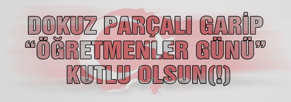 DOKUZ PARÇALI GARİP “ÖĞRETMENLER GÜNÜ”