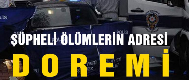 Doremi şüpheli ölümlerin adresi oldu