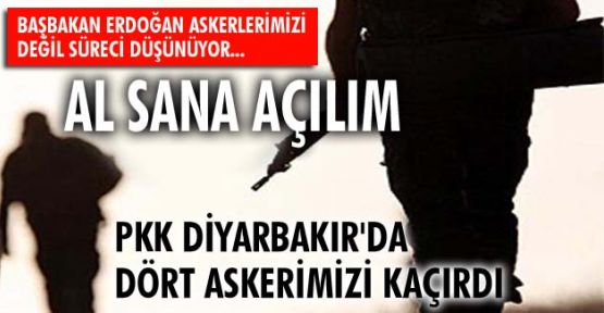 Dört askerimiz kaçırıldı