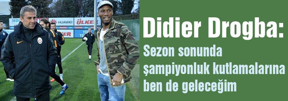 Drogba: şampiyonluk kutlamalarına ben de geleceğim
