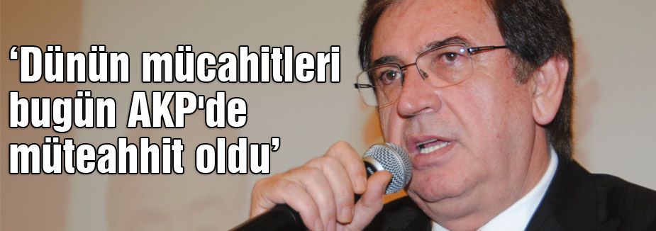 'Dünün mücahitleri Bugün AKP'de müteahhit'