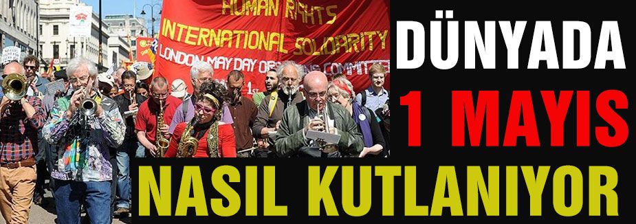 Dünya 1 Mayıs'ı nasıl kutluyor