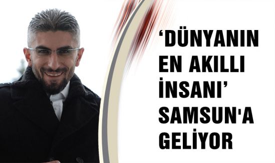 DÜNYANIN EN AKILLI İNSANI SAMSUN'A GELİYOR