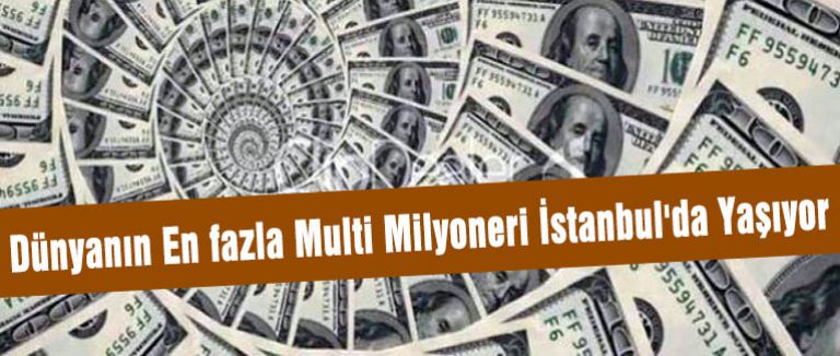 Dünyanın En fazla Multi Milyoneri İstanbul'da Yaşıyor