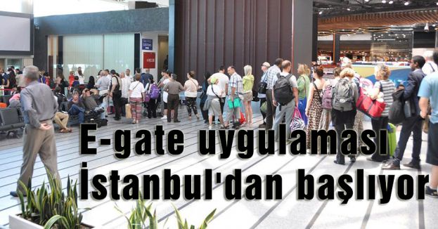 E-gate uygulaması İstanbul'dan başlıyor
