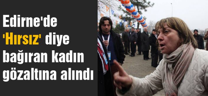 Edirne'de 'Hırsız' diye bağıran kadın gözaltına alındı