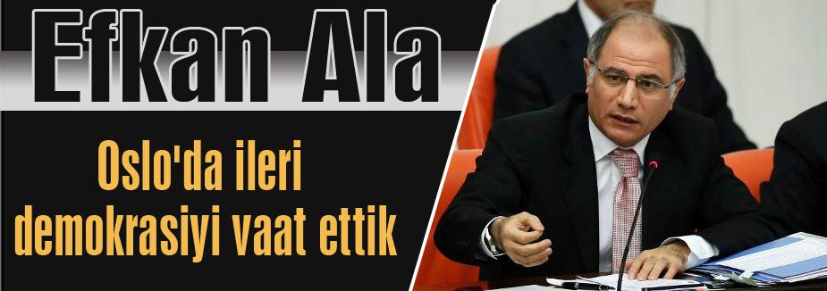 Efkan Ala: Oslo'da ileri demokrasiyi vaat ettik