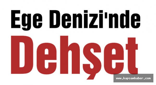 Ege Denizi'nde Dehşet!