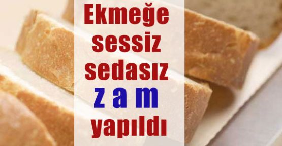 Ekmeğe sessiz sedasız zam!