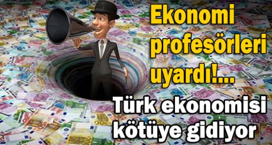 Ekonomistler Uyardı: Ekonomi Kötüye Gidiyor