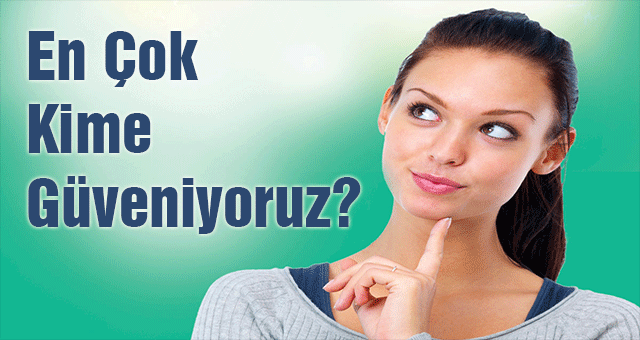 En Çok Kime Güveniyoruz!