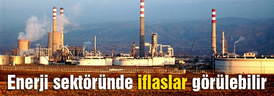 'Enerji sektöründe iflaslar görülebilir'