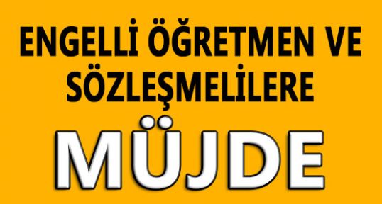 Engelli Öğretmenlere ve sözleşmelilere Müjde