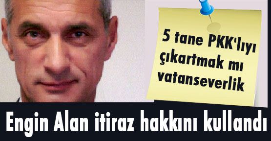 Engin Alan itiraz hakkını kullandı...