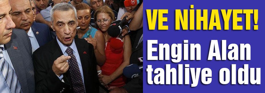 Engin Alan tahliye oldu