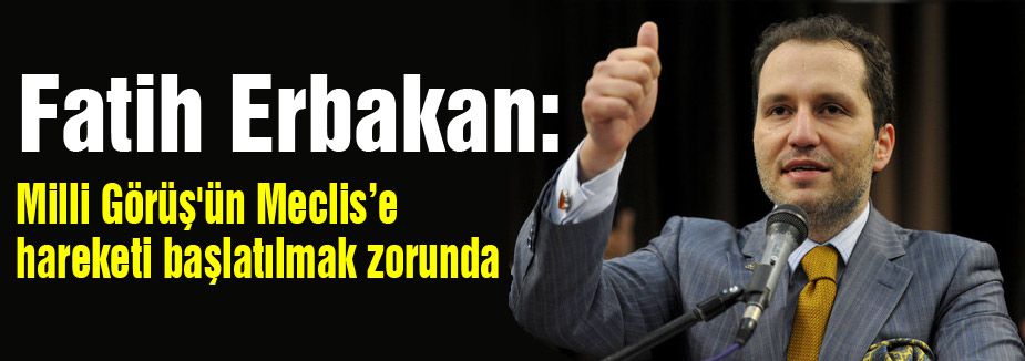 Erbakan: Milli Görüş'ün Meclis’e hareketi başlatılmak zorunda