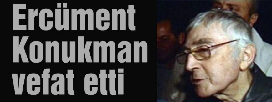 Ercüment Konukman vefat etti