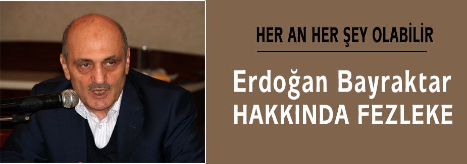 Erdoğan Bayraktar'a Fezleke ...