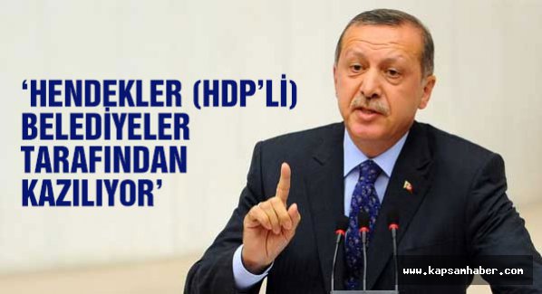 Erdoğan: Bölgedeki hendekleri HDP'liler kazıyor