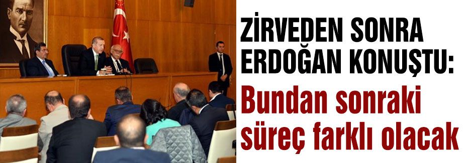 Erdoğan; Bundan sonraki süreç farklı olacak