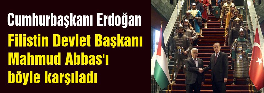 Erdoğan, Filistin Devlet Başkanını böyle karşıladı