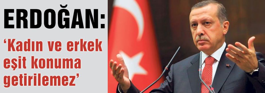 Erdoğan: Kadın ve erkek eşit konuma getirilemez