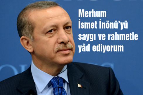 Erdoğan: Merhum İsmet İnönü’yü saygı ve rahmetle yâd ediyorum