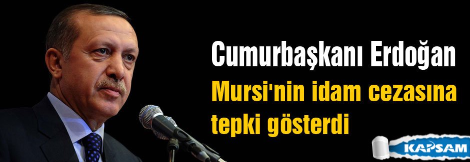 Erdoğan: Mursi'nin idam cezasına tepki gösterdi