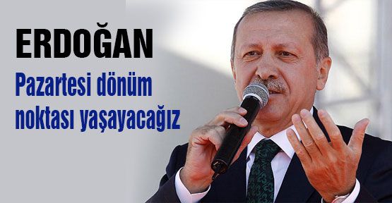 Erdoğan: Pazartesi dönüm noktası