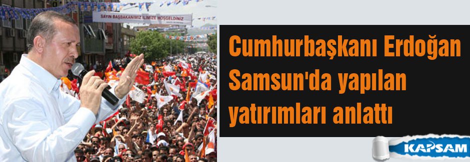 Erdoğan Samsun'da yapılan yatırımları anlattı